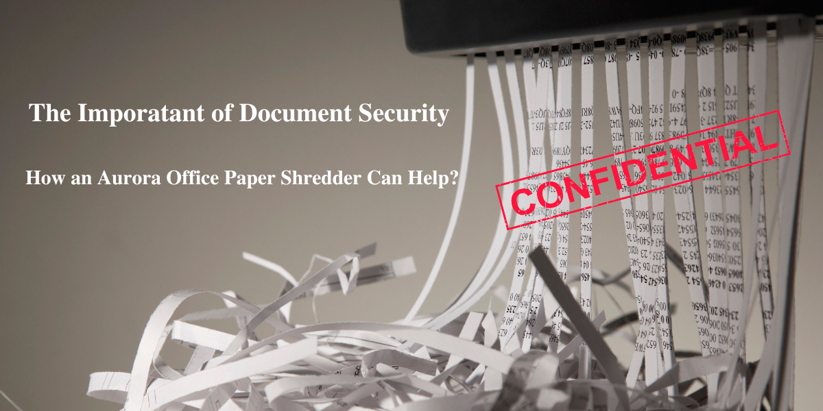 The Importance of Document Security: How an Aurora Office Paper Shredder Can Help