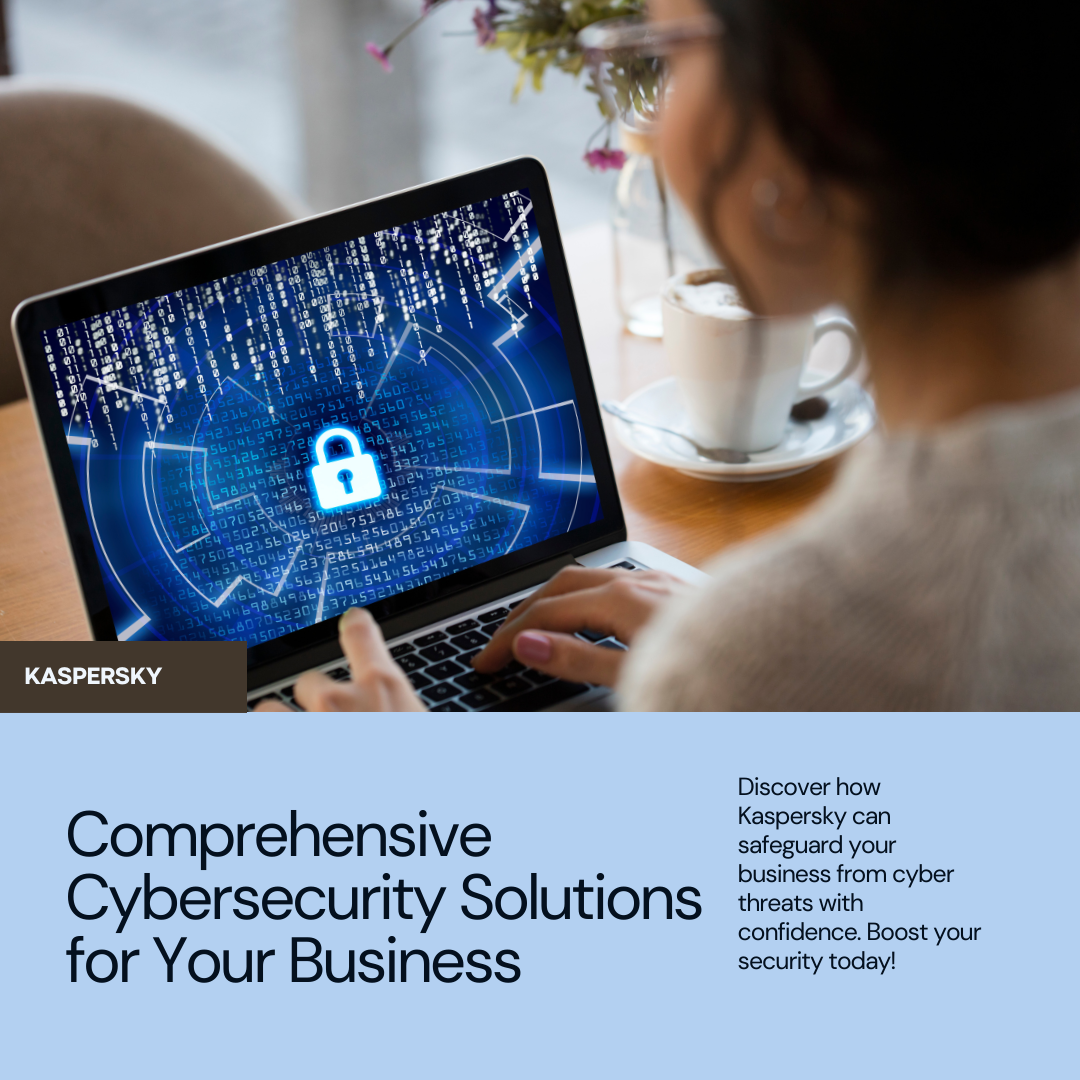 Discover Comprehensive Cybersecurity Solutions with Kaspersky: Protect Your Business with Confidence