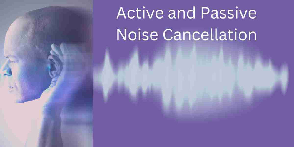What are the differences between Active and Passive Noise Cancellation