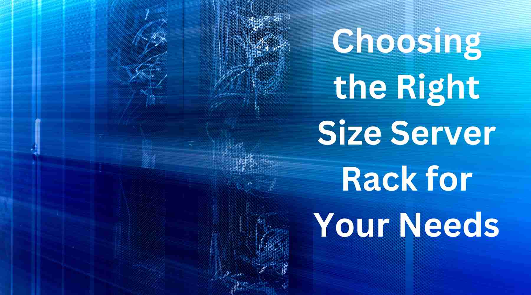 Blog posts Choosing the Right Size Server Rack for Your Needs
