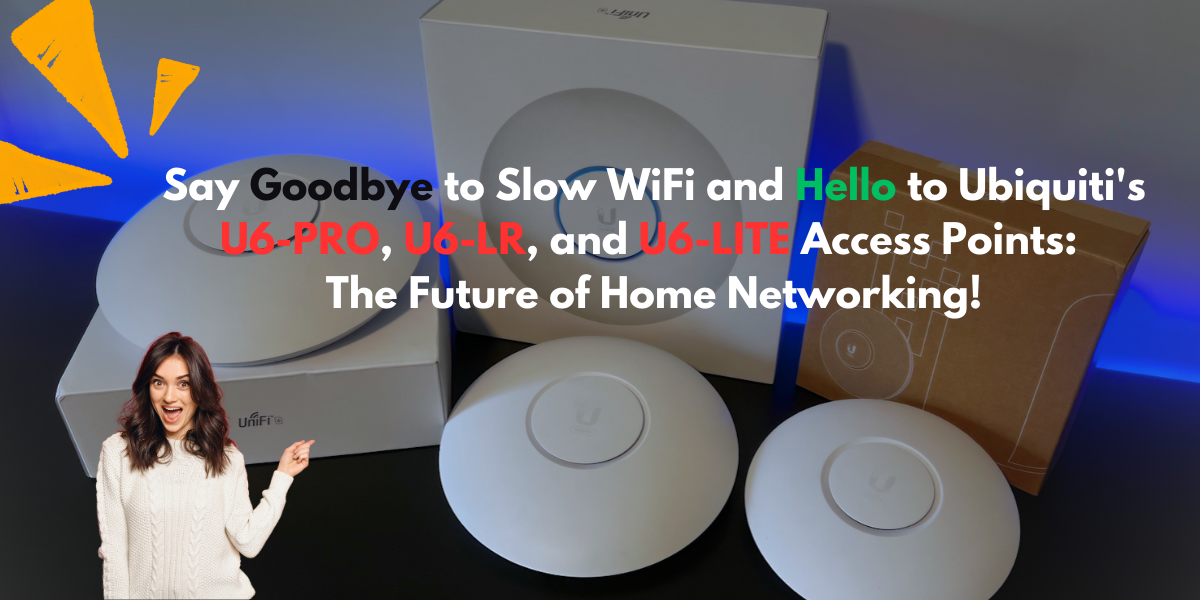 Say Goodbye to Slow WiFi and Hello to Ubiquiti's U6-PRO, U6-LR, and U6-LITE Access Points: The Future of Home Networking!