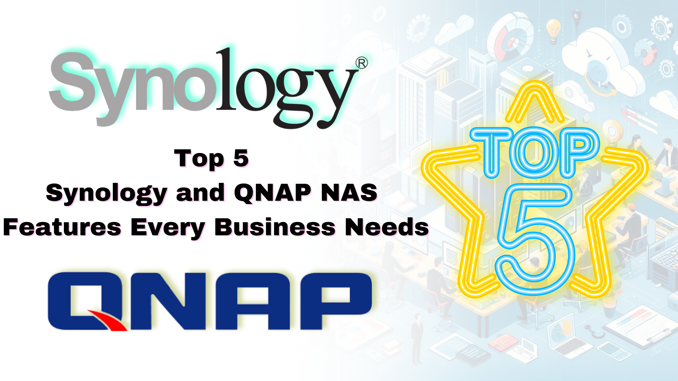 Top 5 Synology and QNAP NAS Features Every Business Needs