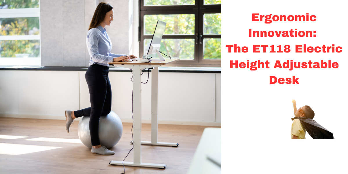 Work Smarter, Stand Taller: Introducing the ET118 Electric Height Adjustable Desk